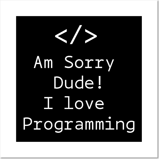 Am sorry dude! I love programming Wall Art by kevenwal